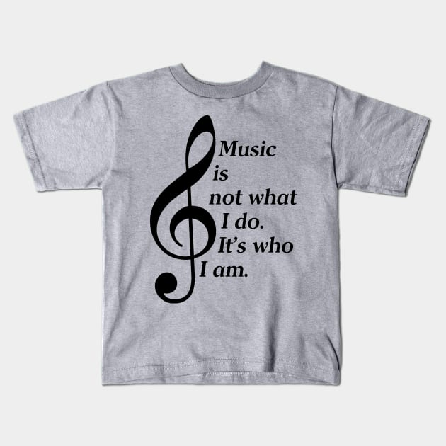 Music Is Not What I Do. It's Who I Am. (Dark Lettering) Kids T-Shirt by Vehicle City Music